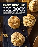 Easy Biscuit Cookbook: A Biscuit Book Filled with Delicious Biscuit Recipes and Biscuit