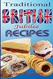 Traditional British Jubilee Recipes.: Mouthwatering recipes for traditional British cakes, puddings, scones